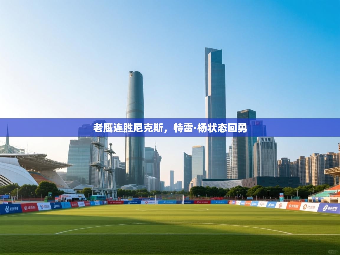 老鹰连胜尼克斯,特雷·杨状态回勇 第1张