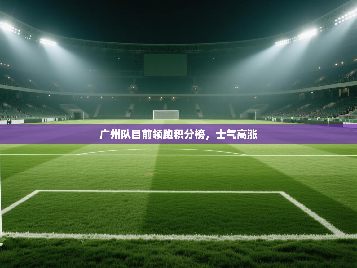 广州队目前领跑积分榜，士气高涨  第2张