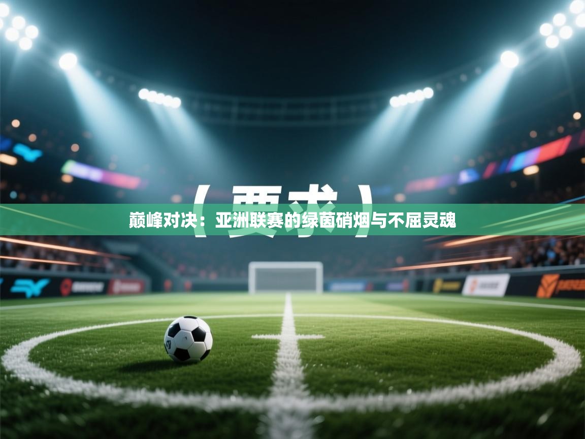 巅峰对决：亚洲联赛的绿茵硝烟与不屈灵魂  第2张