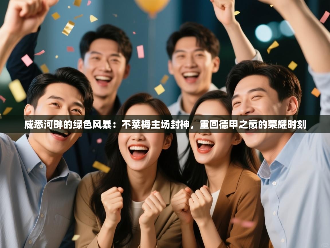 威悉河畔的绿色风暴：不莱梅主场封神，重回德甲之巅的荣耀时刻  第1张