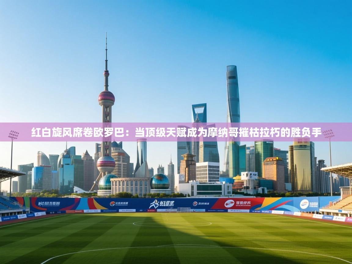 红白旋风席卷欧罗巴:当顶级天赋成为摩纳哥摧枯拉朽的胜负手 第2张