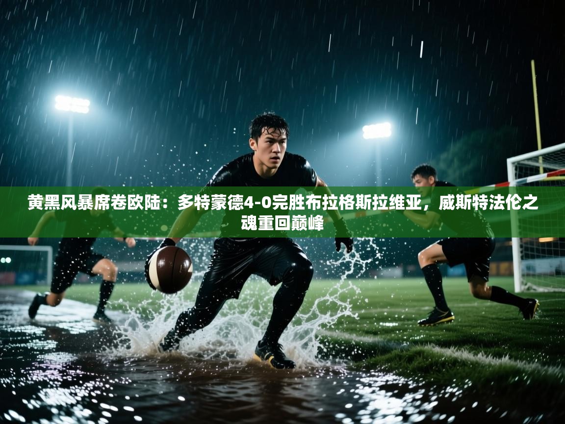 黄黑风暴席卷欧陆：多特蒙德4-0完胜布拉格斯拉维亚，威斯特法伦之魂重回巅峰  第1张