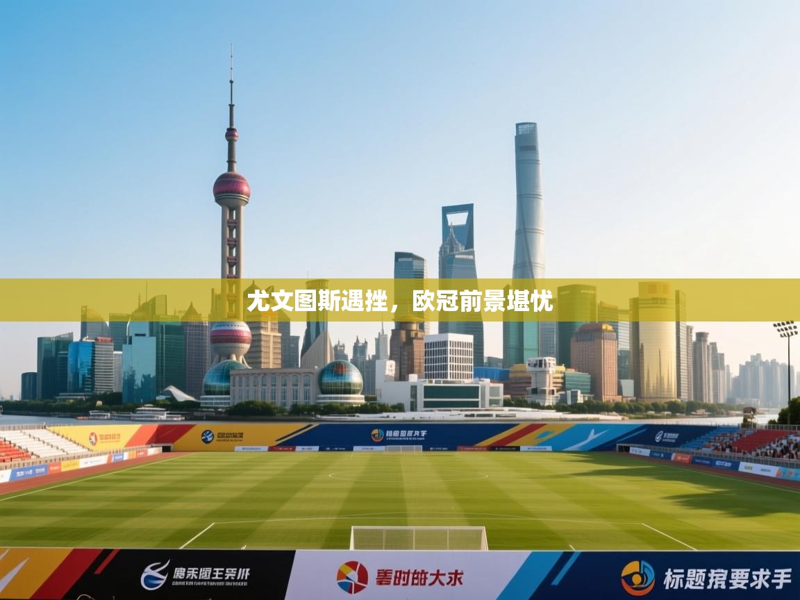 尤文图斯遇挫,欧冠前景堪忧 第2张