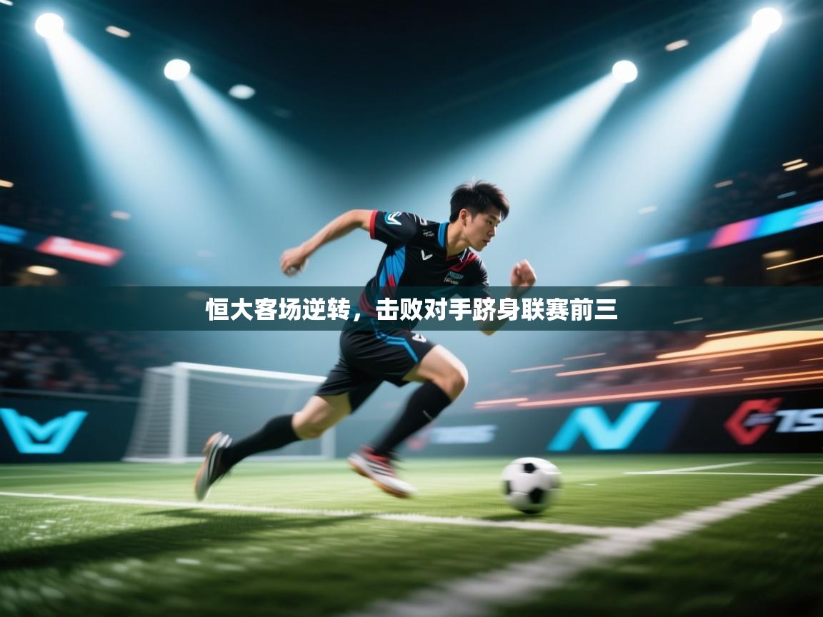 恒大客场逆转,击败对手跻身联赛前三 第2张