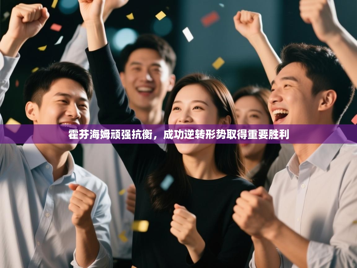 霍芬海姆顽强抗衡，成功逆转形势取得重要胜利  第1张