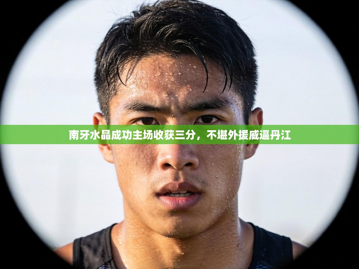 南牙水晶成功主场收获三分,不堪外援威逼丹江 第2张