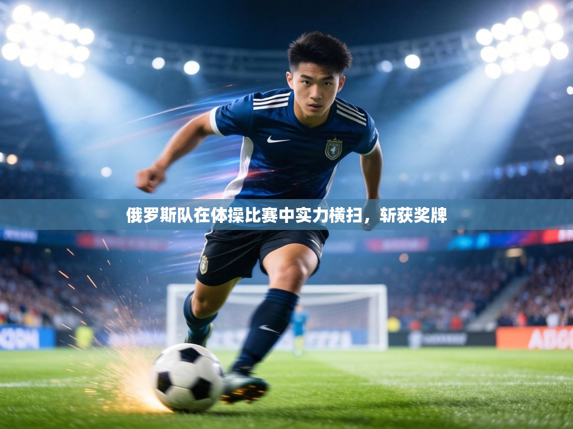 俄罗斯队在体操比赛中实力横扫，斩获奖牌  第1张