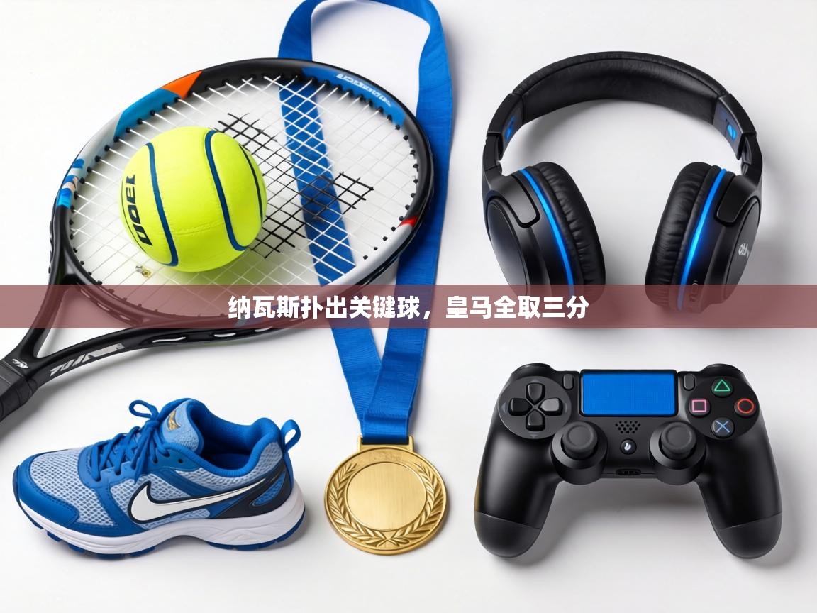 纳瓦斯扑出关键球，皇马全取三分  第2张