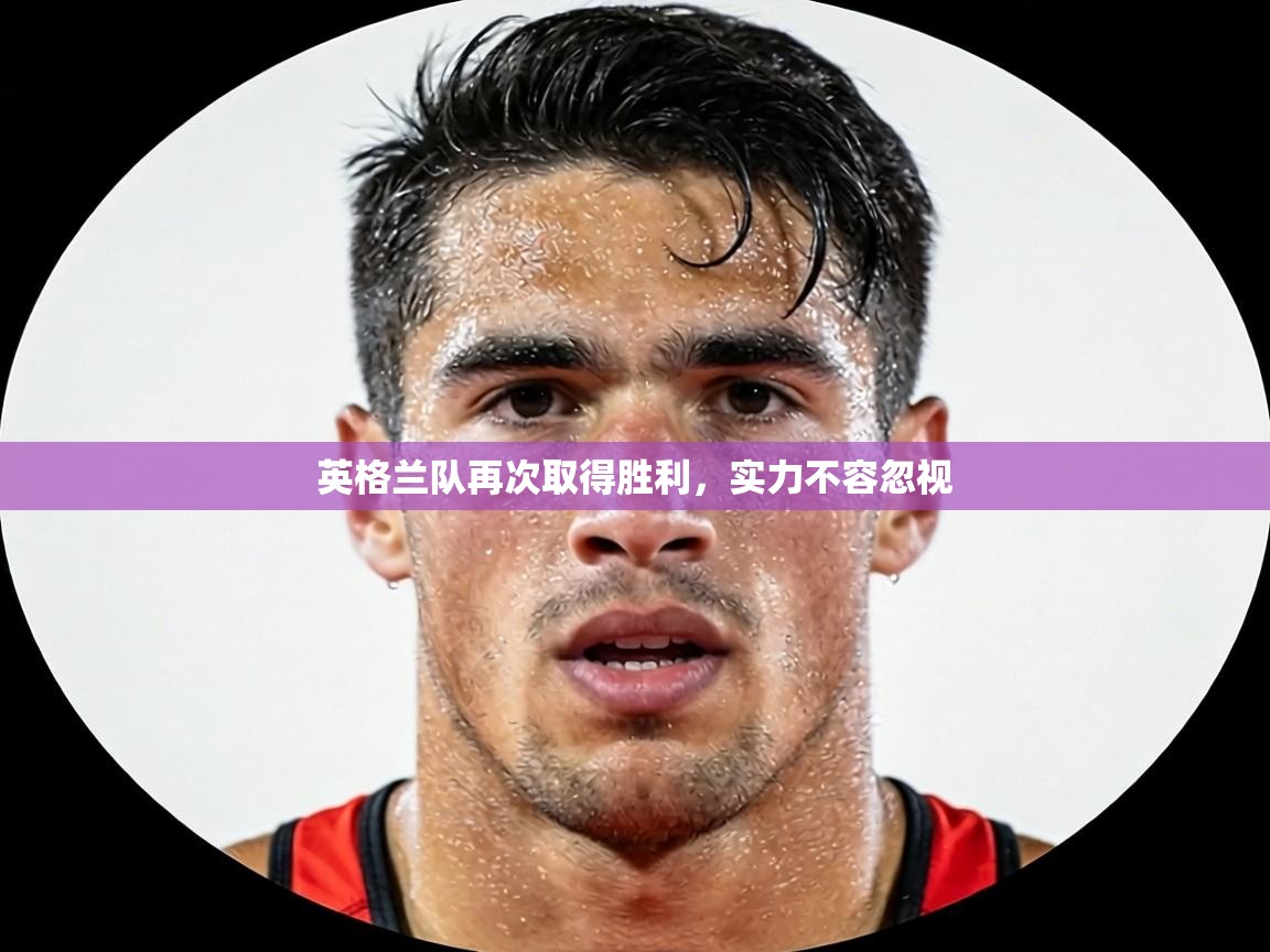 英格兰队再次取得胜利，实力不容忽视  第2张